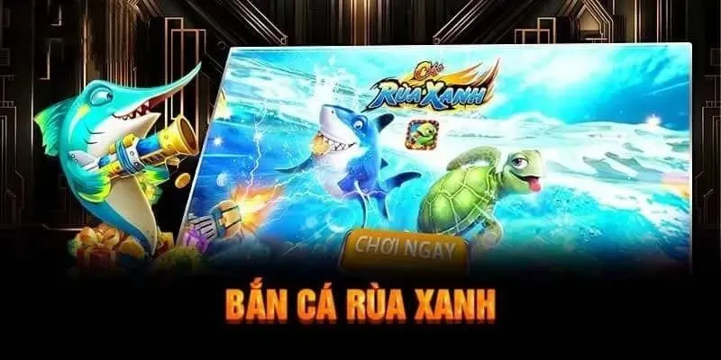 Sức hấp dẫn khó cưỡng của Bắn Cá Rùa Xanh