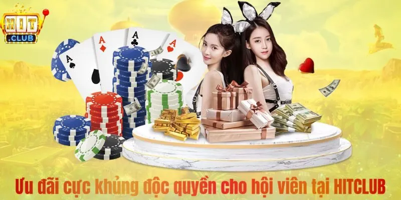 Ưu đãi cực khủng độc quyền cho hội viên tại HITCLUB 